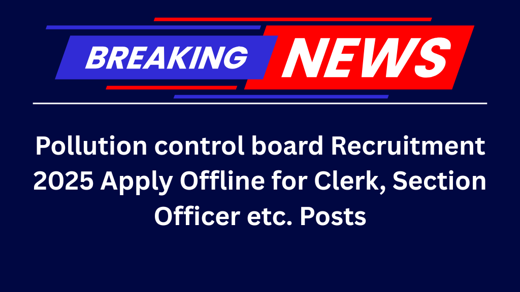 Pollution control board Recruitment 2025 Apply Offline for Clerk, Section Officer etc. Posts 1 Pollution control board Recruitment 2025 Apply Offline for Clerk, Section Officer etc. Posts