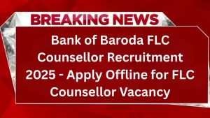 Bank of Baroda FLC Counsellor Recruitment 2025 - Apply Offline for FLC Counsellor Vacancy
