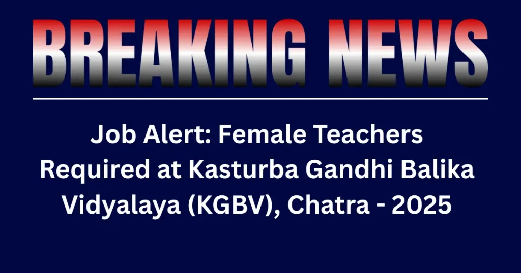 Job Alert: Female Teachers Required at Kasturba Gandhi Balika Vidyalaya (KGBV), Chatra (Jharkhand) 2025 1 Job Alert: Female Teachers Required at Kasturba Gandhi Balika Vidyalaya (KGBV), Chatra - 2025