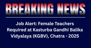 Job Alert: Female Teachers Required at Kasturba Gandhi Balika Vidyalaya (KGBV), Chatra - 2025